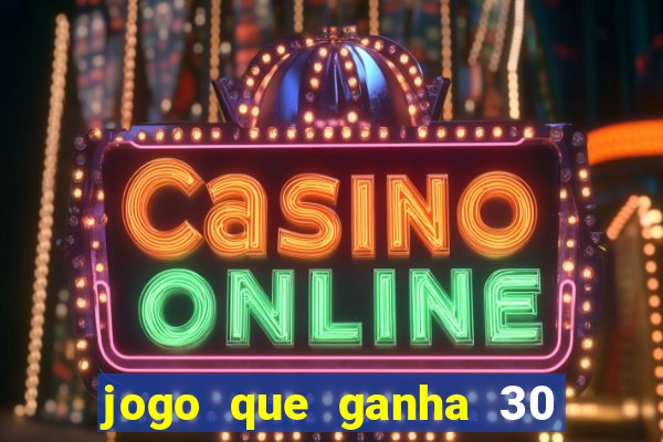 jogo que ganha 30 reais no cadastro